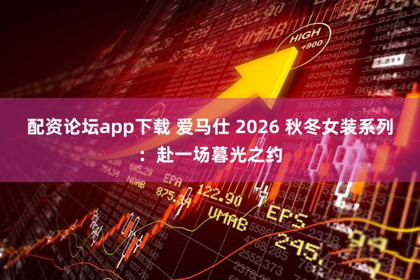 配资论坛app下载 爱马仕 2026 秋冬女装系列：赴一场暮光之约