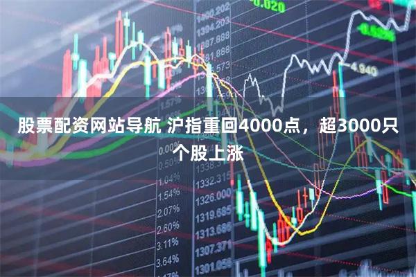 股票配资网站导航 沪指重回4000点，超3000只个股上涨